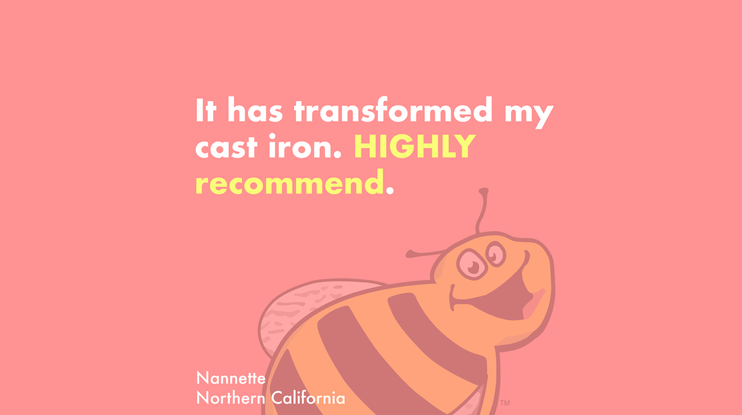 "It has transformed my cast iron. HIGHLY recommend." -Nanette on Crisbee
