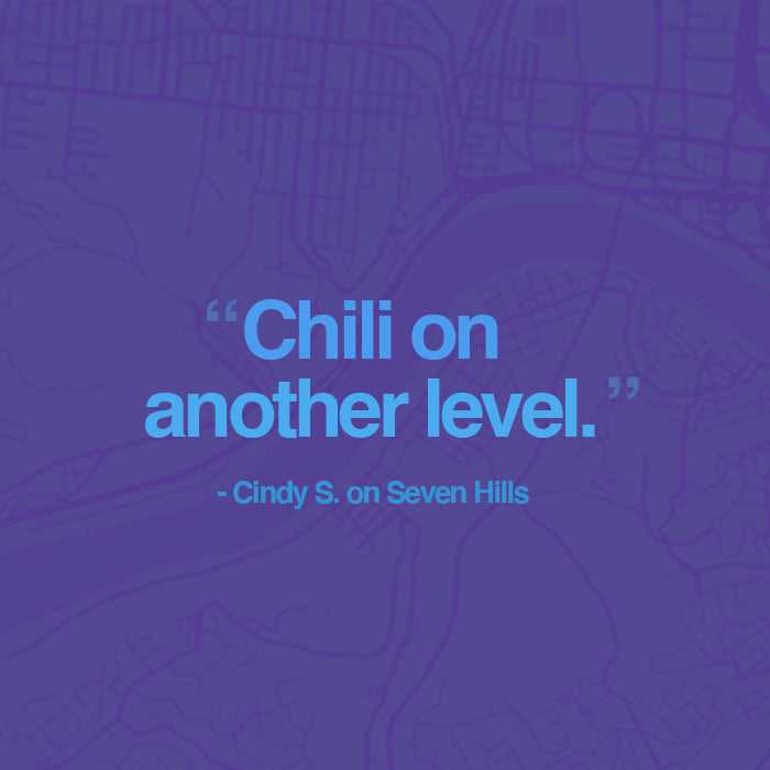 "Chili on another level." -review from Cindy S. on Seven Hills